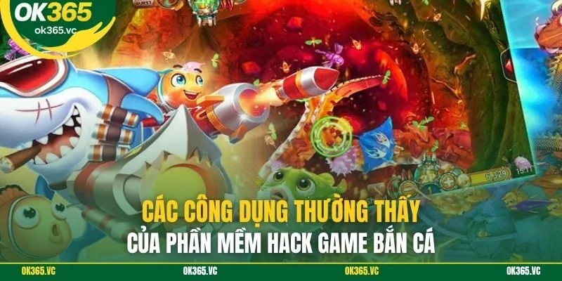 Các công dụng thường thấy của phần mềm hack game bắn cá
