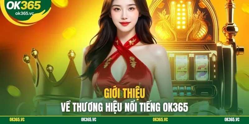 Giới thiệu về thương hiệu nổi tiếng OK365