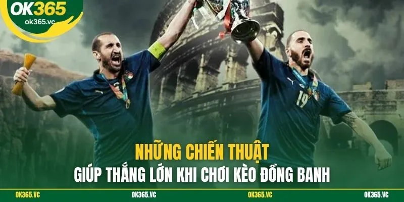 Những chiến thuật giúp thắng lớn khi chơi kèo đồng banh