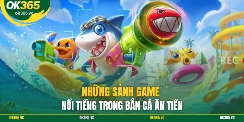 Những sảnh game nổi tiếng trong bắn cá ăn tiền