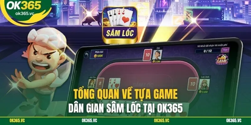 Tổng quan về tựa game dân gian sâm lốc tại OK365
